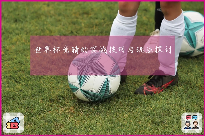 世界杯竞猜的实战技巧与玩法探讨