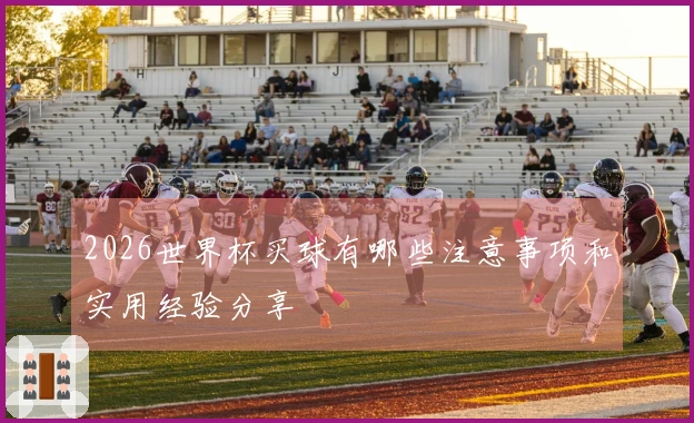 2026世界杯买球有哪些注意事项和实用经验分享